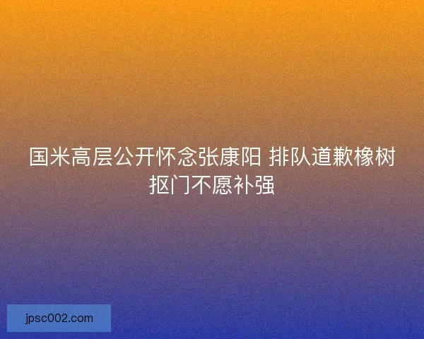 国米高层公开怀念张康阳 排队道歉橡树抠门不愿补强